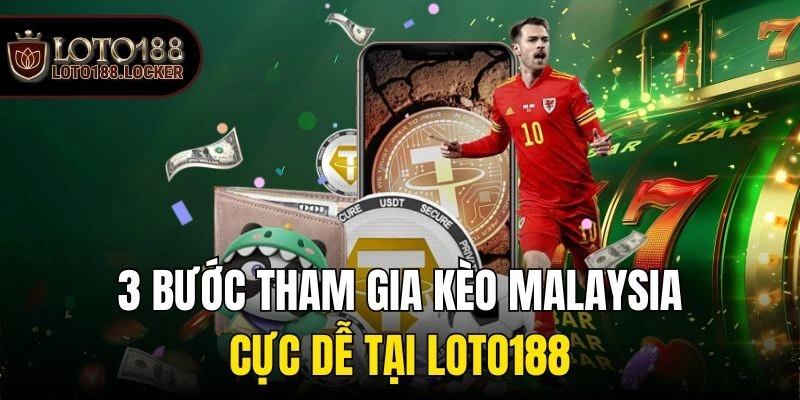 3 bước tham gia kèo Malaysia cực dễ tại Loto188