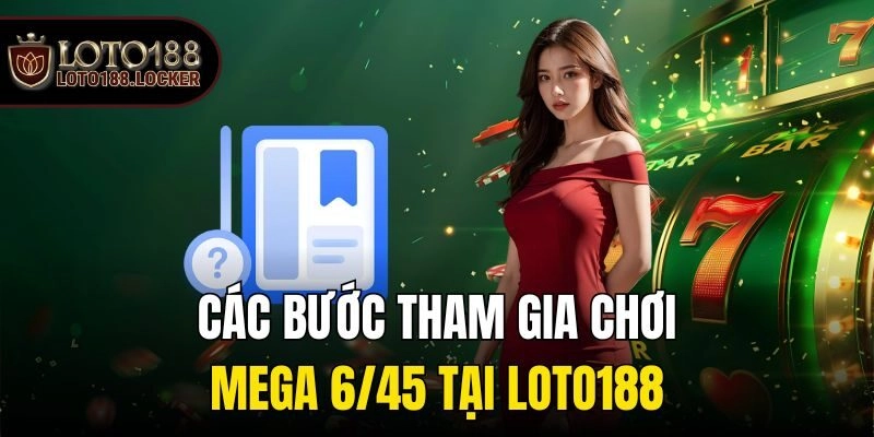 Các bước tham gia chơi Mega 6/45 tại Loto188