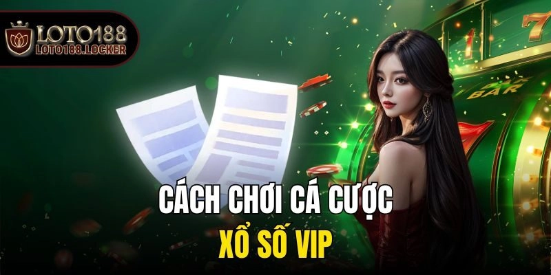 Cách chơi cá cược xổ số VIP