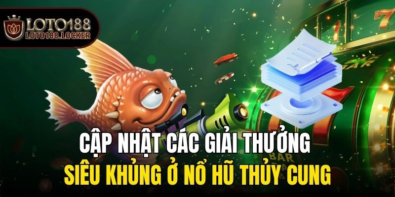 Cập nhật các giải thưởng siêu khủng ở Nổ hũ thủy cung