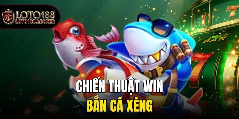 Chiến thuật win bắn cá xèng