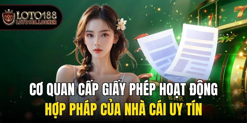 Cơ quan cấp giấy phép hoạt động hợp pháp của nhà cái uy tín