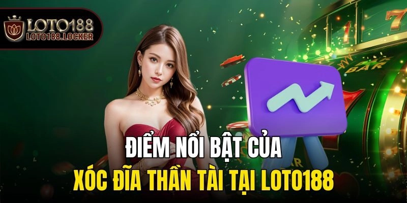 Điểm nổi bật của xóc đĩa thần tài tại Loto188