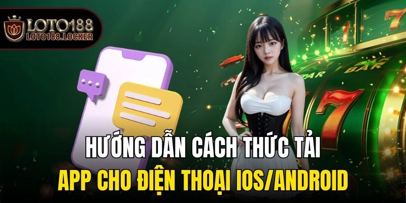 Hướng dẫn cách thức tải app cho điện thoại IOS/Android