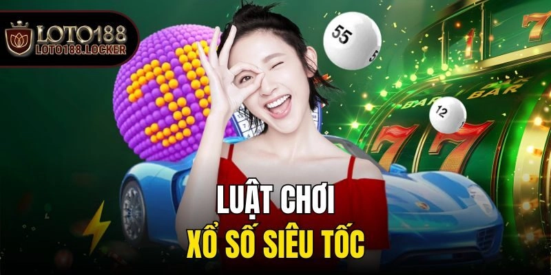Luật chơi xổ số siêu tốc