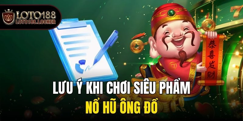 Lưu ý khi chơi siêu phẩm nổ hũ Ông Đồ