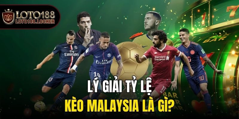 Lý giải tỷ lệ kèo Malaysia là gì?