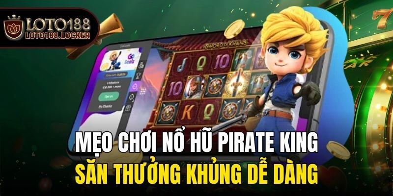Mẹo chơi nổ hũ Pirate King săn thưởng khủng dễ dàng