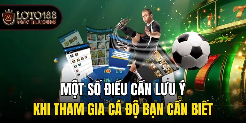 Một số điều cần lưu ý khi tham gia cá độ bạn cần biết