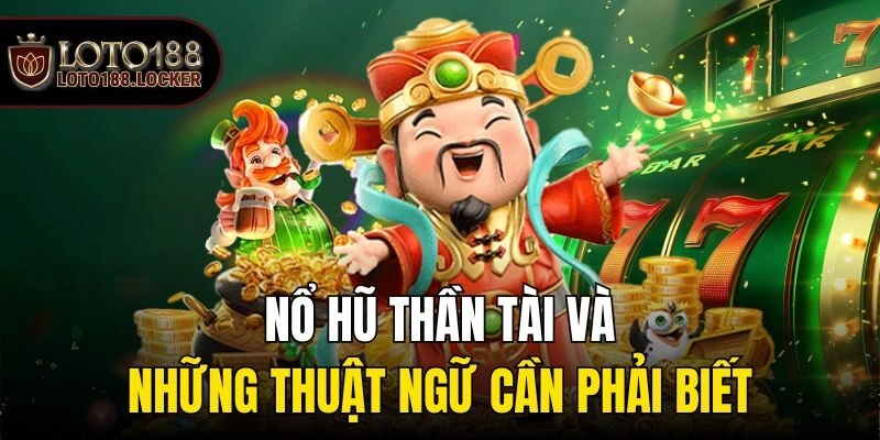 Nổ hũ thần tài và những thuật ngữ cần phải biết