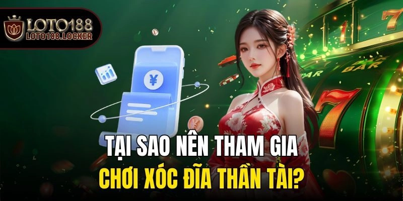 Tại sao nên tham gia chơi xóc đĩa thần tài?