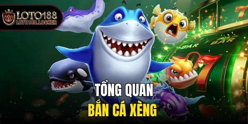Tổng quan bắn cá xèng