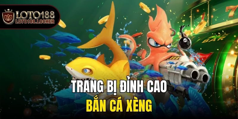 Trang bị đỉnh cao bắn cá xèng