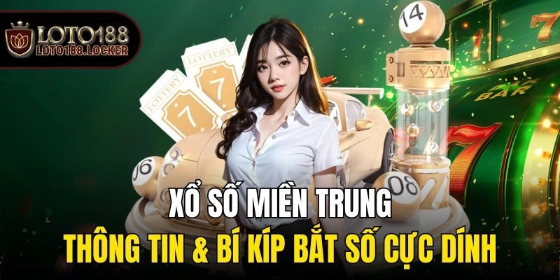 Xổ Số Miền Trung – Thông Tin & Bí Kíp Bắt Số Cực Dính