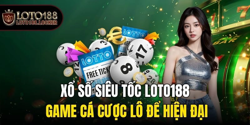 Xổ Số Siêu Tốc Loto188 – Game Cá Cược Lô Để Hiện Đại