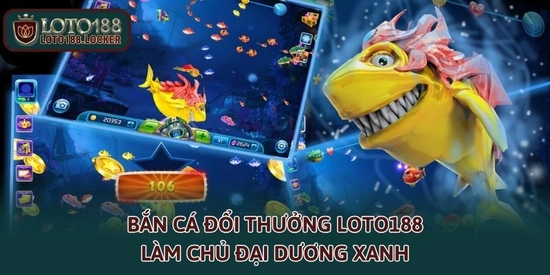 Bắn cá đổi thưởng LOTO188 - Làm chủ đại dương xanh
