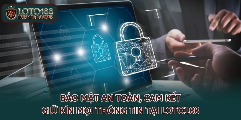 Bảo mật an toàn, cam kết giữ kín mọi thông tin tại LOTO188