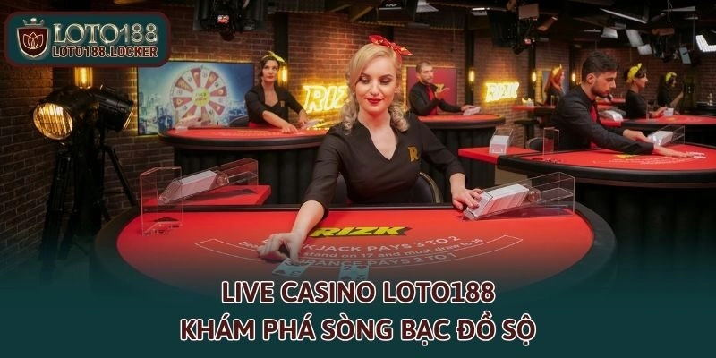 Live casino LOTO188 - Khám phá sòng bạc đồ sộ