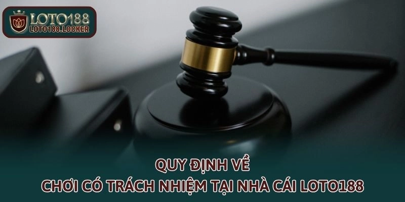 Quy định về chơi có trách nhiệm tại nhà cái LOTO188