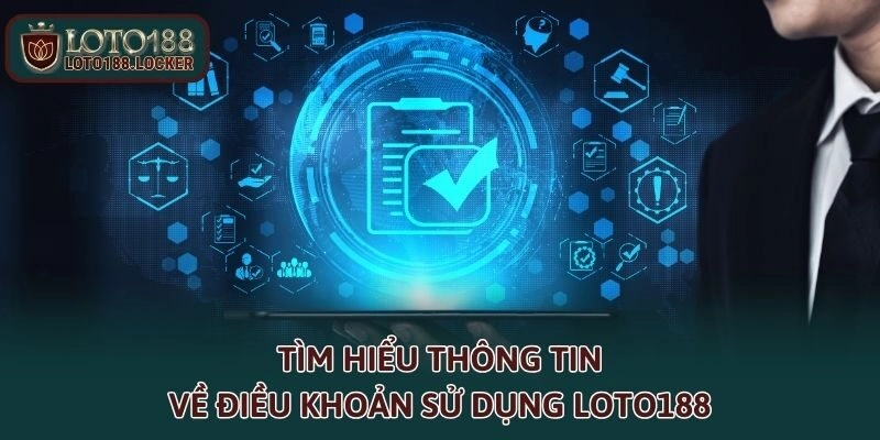 Tìm hiểu thông tin về điều khoản sử dụng LOTO188