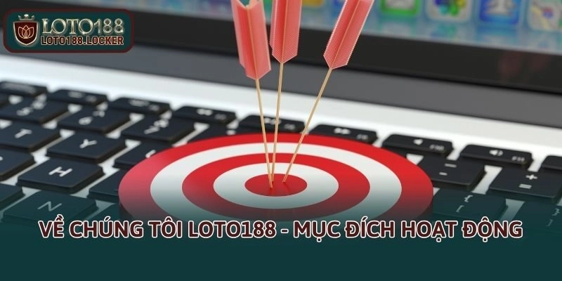 Về chúng tôi LOTO188 - Mục đích hoạt động