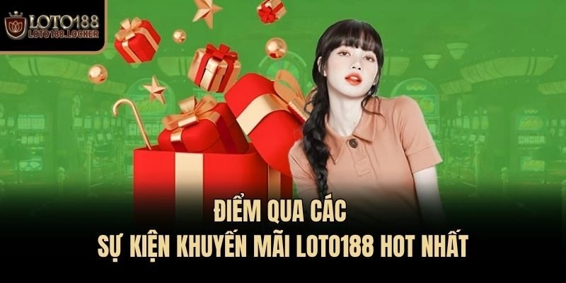 Điểm qua các sự kiện khuyến mãi Loto188 hot nhất
